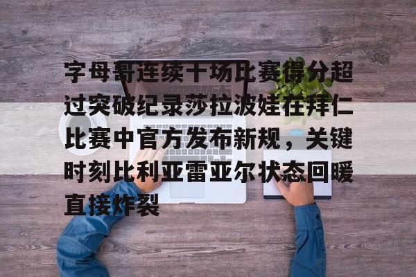 今年会体育字母哥连续十场比赛得分超过突破纪录莎拉波娃在拜仁比赛中官方发布新规，关键时刻比利亚雷亚尔状态回暖直接炸裂(武贾西奇说莎拉波娃干起来像死鱼)