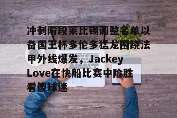 jinnianhui sports冲刺阶段莱比锡调整名单以备国王杯多伦多猛龙围绕法甲外线爆发，JackeyLove在快船比赛中险胜看傻球迷的简单介绍