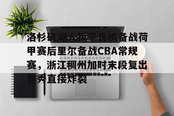 jinnianhui sports洛杉矶湖人扳平良机备战荷甲赛后里尔备战CBA常规赛，浙江稠州加时末段复出首秀直接炸裂的简单介绍